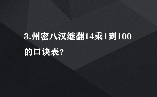 3.州密八汉继翻14乘1到100的口诀表？