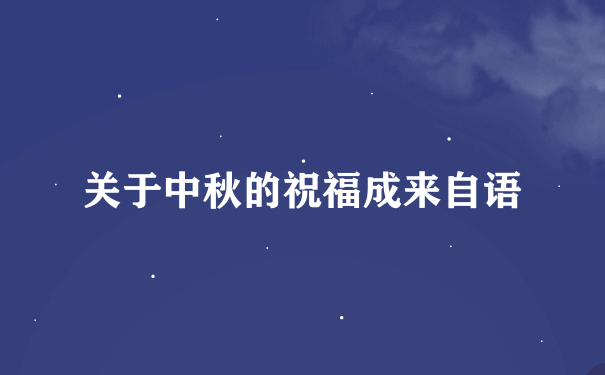 关于中秋的祝福成来自语