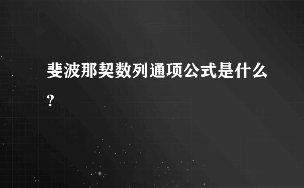 斐波那契数列通项公式是什么?