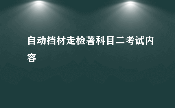 自动挡材走检著科目二考试内容