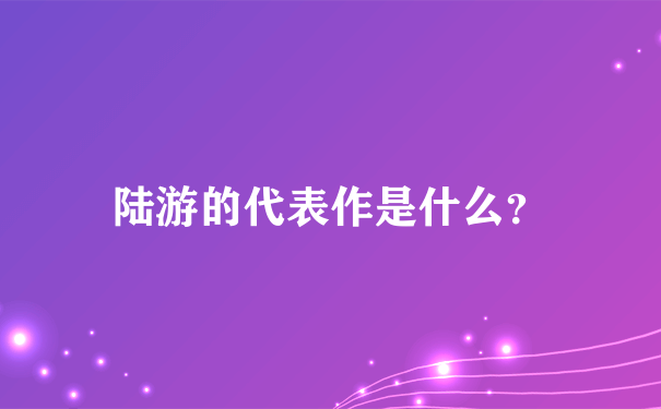 陆游的代表作是什么？