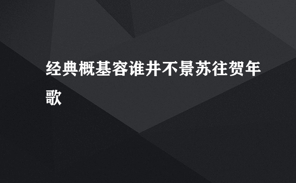 经典概基容谁井不景苏往贺年歌