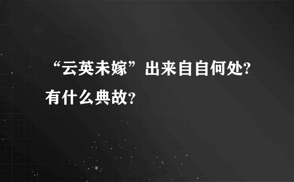 “云英未嫁”出来自自何处?有什么典故？