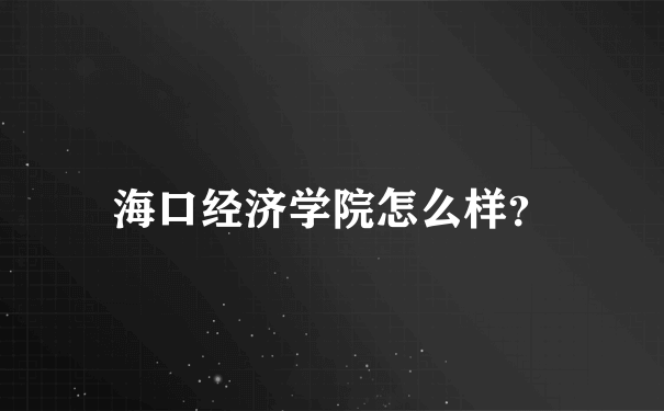 海口经济学院怎么样？