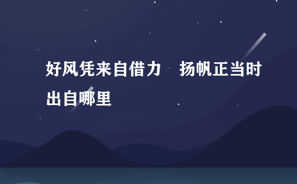 好风凭来自借力 扬帆正当时出自哪里