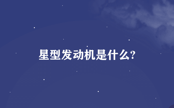 星型发动机是什么?