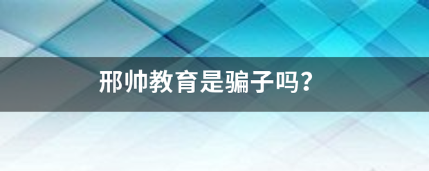 邢帅教育是骗子吗？