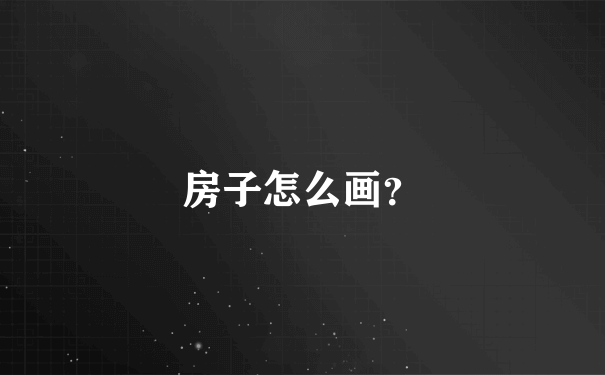 房子怎么画？