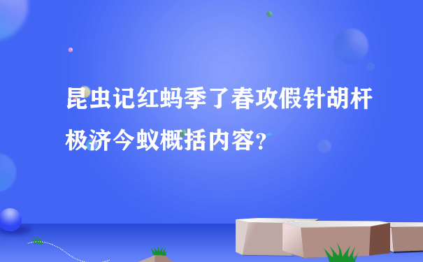 昆虫记红蚂季了春攻假针胡杆极济今蚁概括内容？