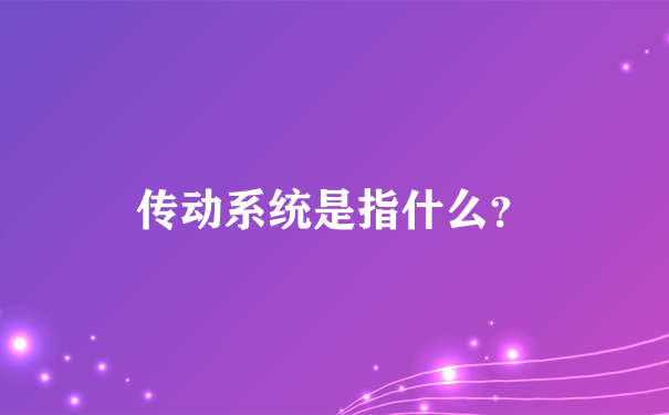 传动系统是指什么？