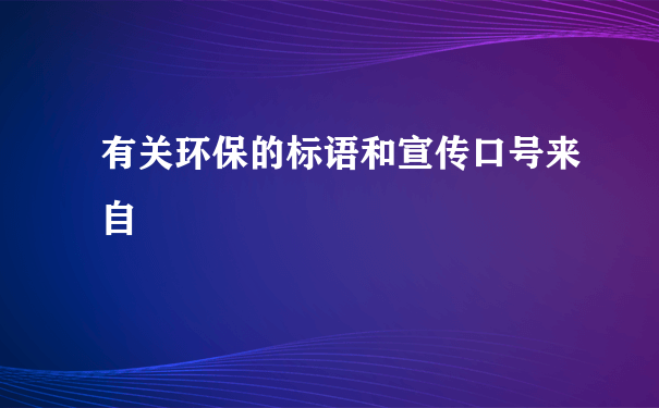 有关环保的标语和宣传口号来自