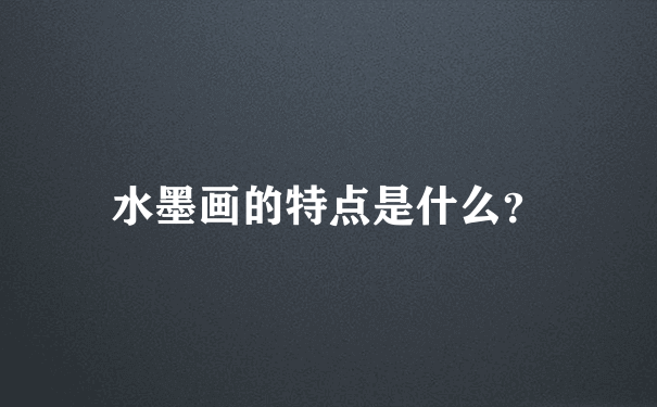 水墨画的特点是什么？