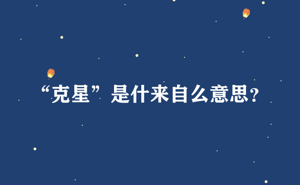 “克星”是什来自么意思？