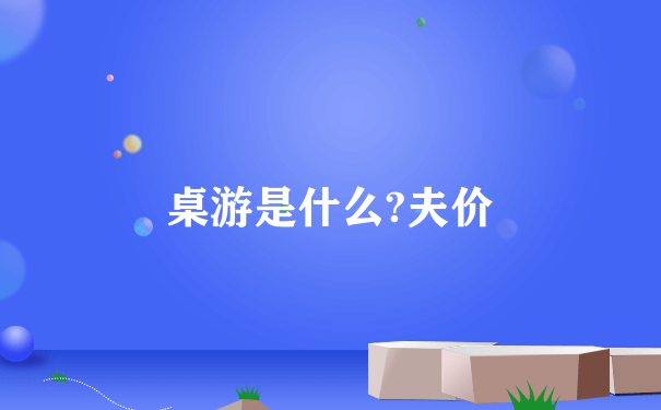 桌游是什么?夫价