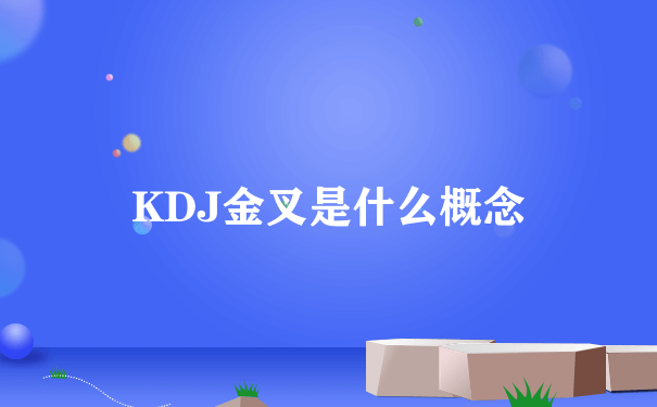 KDJ金叉是什么概念