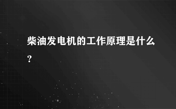 柴油发电机的工作原理是什么？