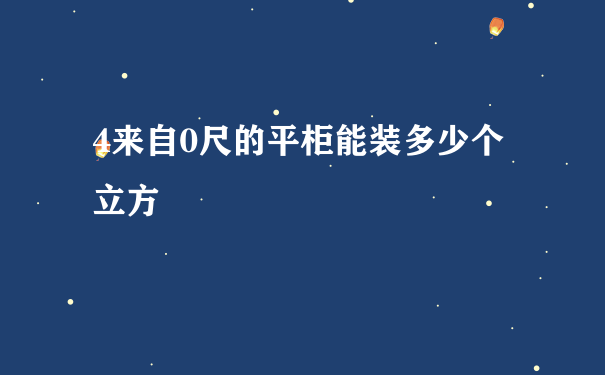 4来自0尺的平柜能装多少个立方