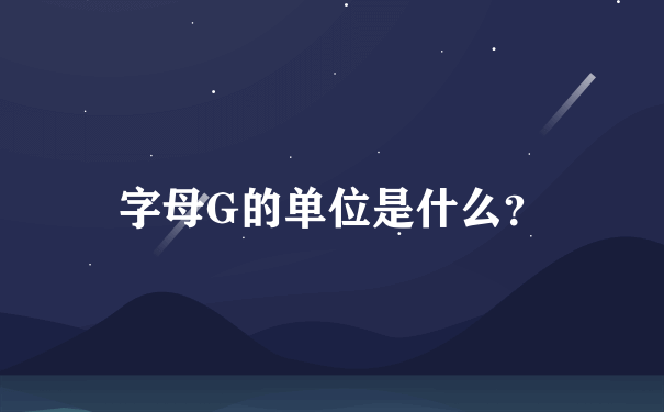 字母G的单位是什么？