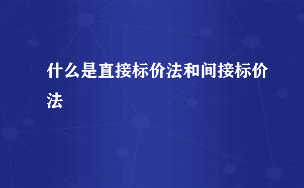 什么是直接标价法和间接标价法