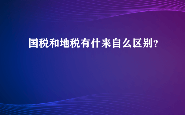 国税和地税有什来自么区别？