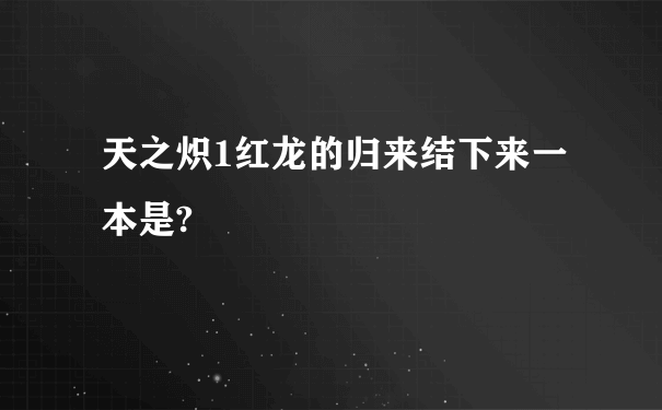 天之炽1红龙的归来结下来一本是?