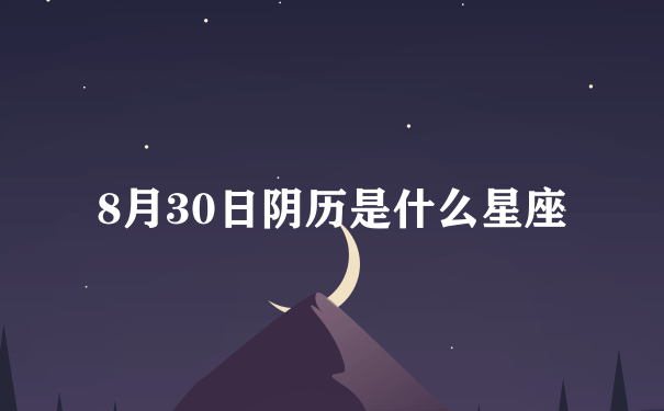 8月30日阴历是什么星座