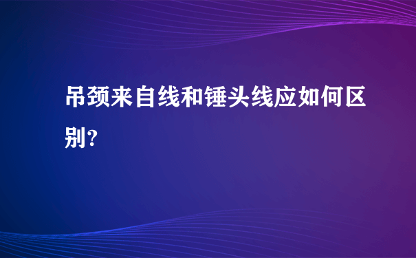 吊颈来自线和锤头线应如何区别?