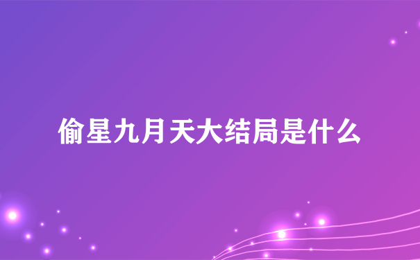 偷星九月天大结局是什么