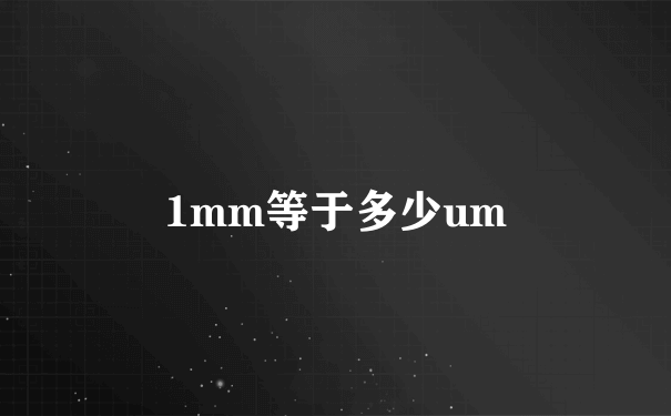 1mm等于多少um