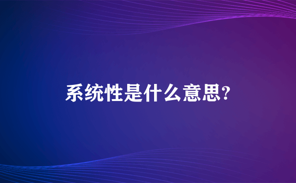 系统性是什么意思?