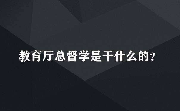 教育厅总督学是干什么的？