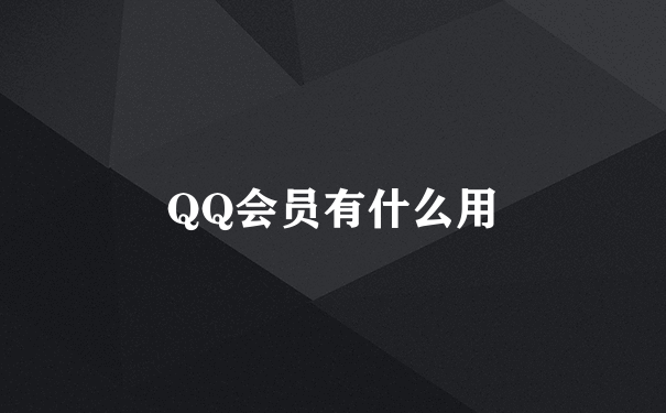 QQ会员有什么用