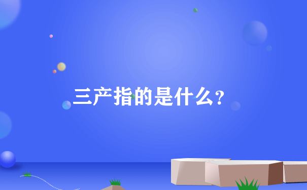 三产指的是什么？