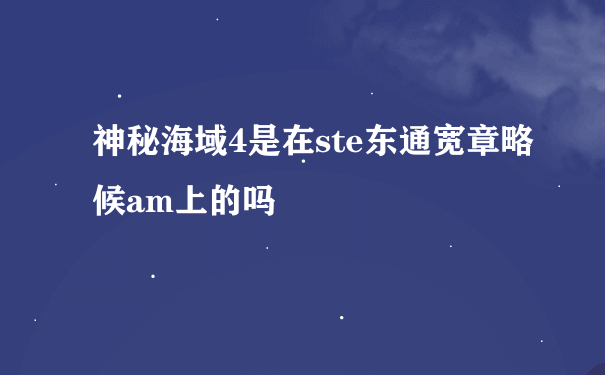 神秘海域4是在ste东通宽章略候am上的吗