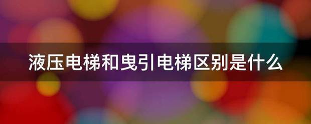 液压音也著铁象电梯和曳引电梯区别是什么