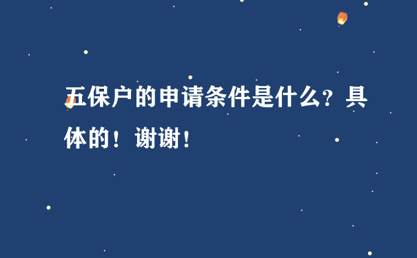 五保户的申请条件是什么？具体的！谢谢！