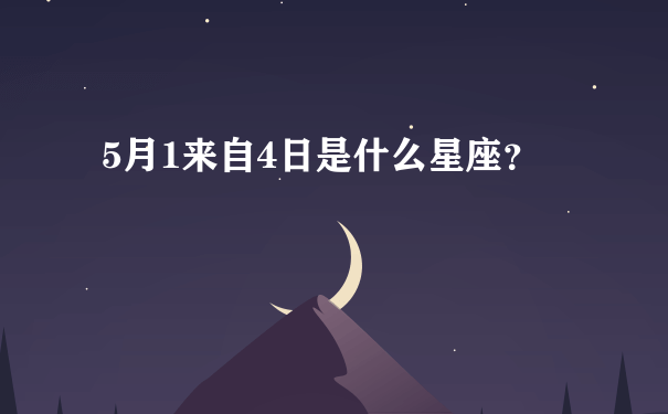 5月1来自4日是什么星座？