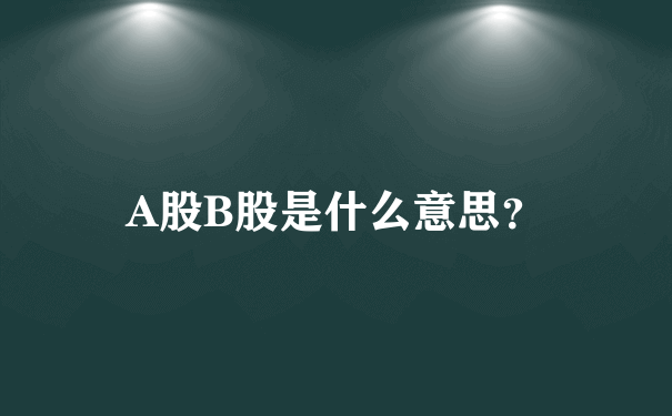 A股B股是什么意思？