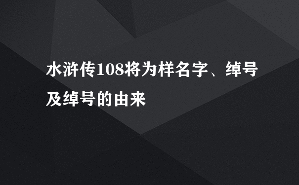 水浒传108将为样名字、绰号及绰号的由来