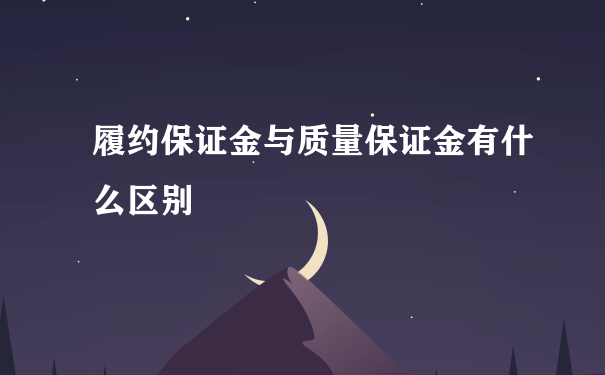 履约保证金与质量保证金有什么区别