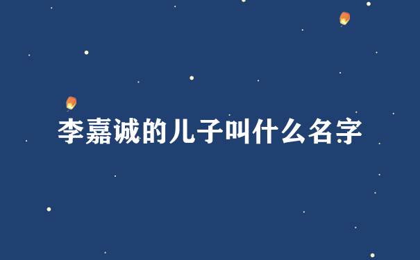 李嘉诚的儿子叫什么名字