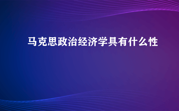 马克思政治经济学具有什么性