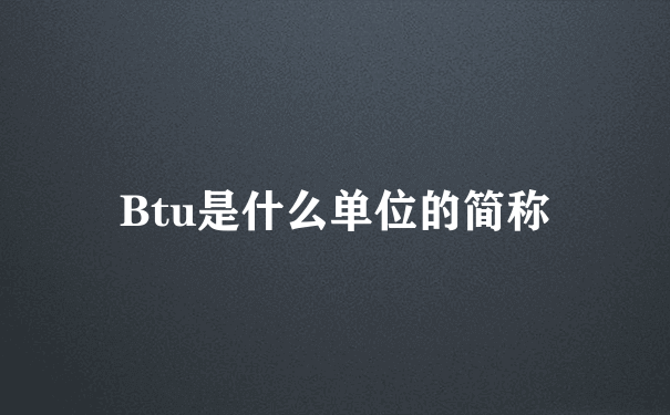 Btu是什么单位的简称