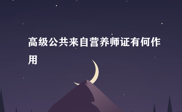 高级公共来自营养师证有何作用