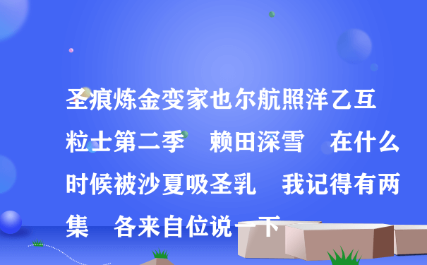 圣痕炼金变家也尔航照洋乙互粒士第二季 赖田深雪 在什么时候被沙夏吸圣乳 我记得有两集 各来自位说一下