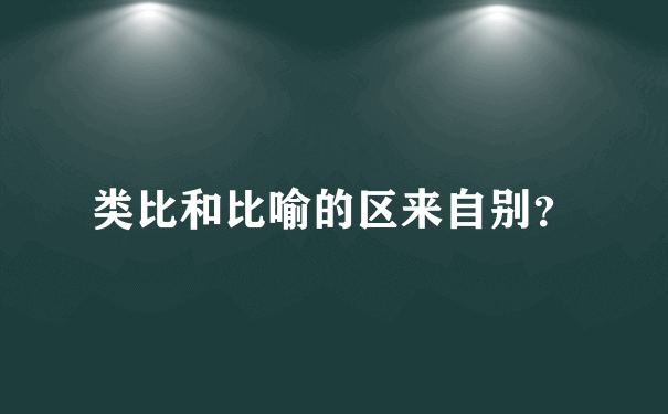 类比和比喻的区来自别？