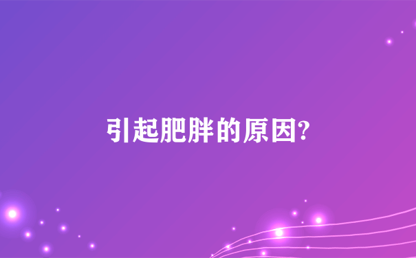 引起肥胖的原因?