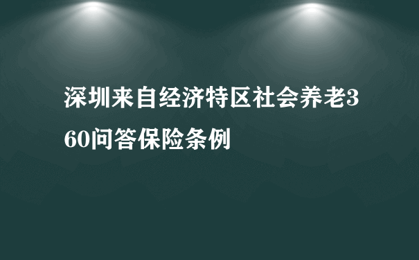 深圳来自经济特区社会养老360问答保险条例