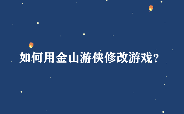 如何用金山游侠修改游戏？