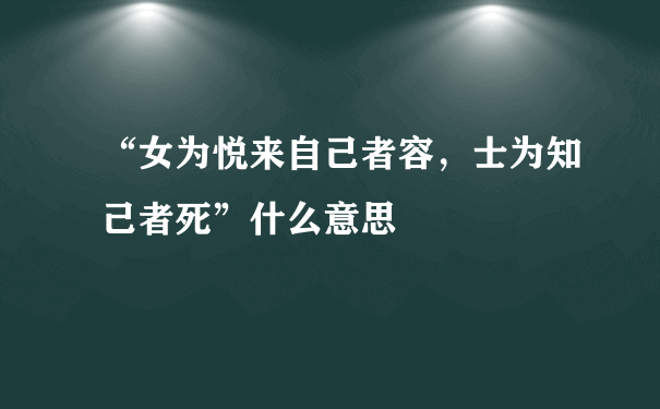 “女为悦来自己者容，士为知己者死”什么意思